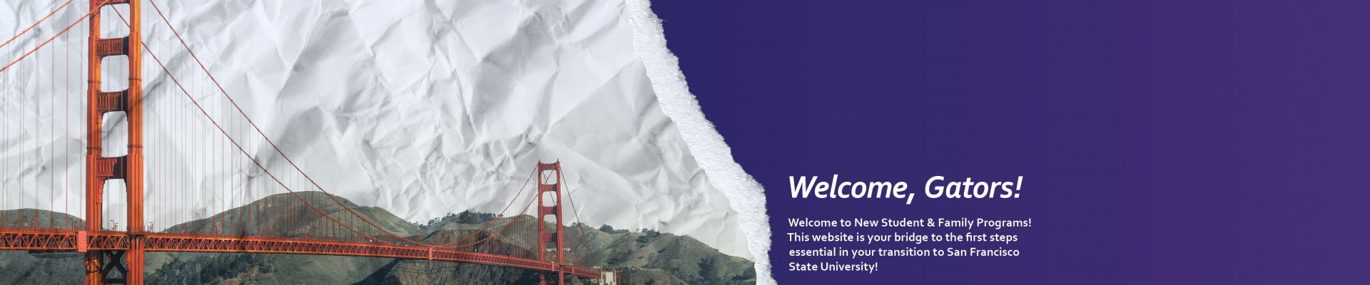 Welcome to New Student & Family Programs! This website is designed to bridge you to the essential first steps to your transition to San Francisco State University!
